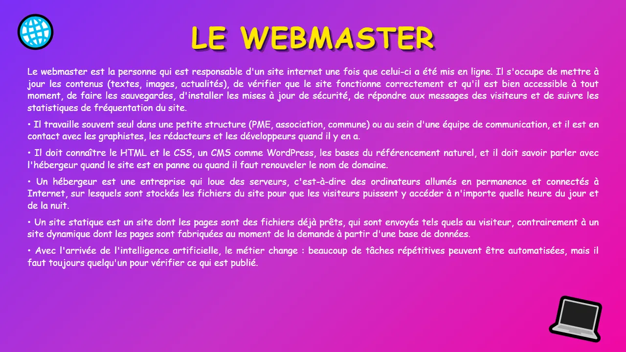 Une slide au fond en dégradé violet et rose. Le titre « Le webmaster » est écrit en jaune, en majuscules, avec une ombre. En dessous, six paragraphes en petits caractères blancs remplissent toute la largeur : la définition du métier, le lieu de travail, les compétences, la définition d'un hébergeur, celle d'un site statique, l'effet de l'IA. Un globe et un ordinateur portable décorent deux coins.